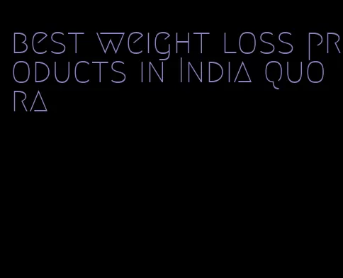 best weight loss products in India quora