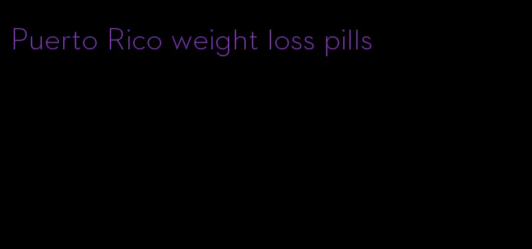 Puerto Rico weight loss pills