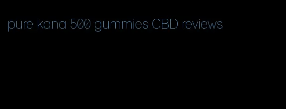 pure kana 500 gummies CBD reviews