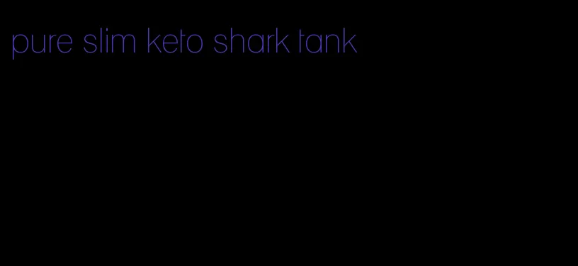 pure slim keto shark tank