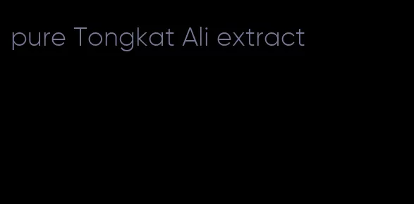 pure Tongkat Ali extract