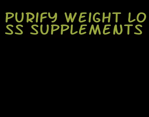 purify weight loss supplements