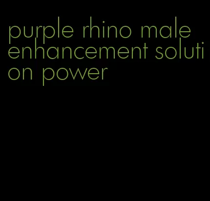 purple rhino male enhancement solution power