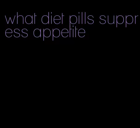 what diet pills suppress appetite