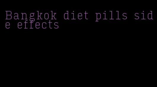 Bangkok diet pills side effects