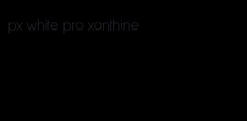 px white pro xanthine