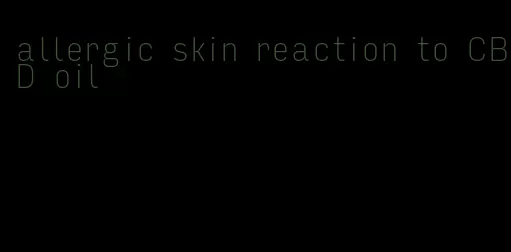 allergic skin reaction to CBD oil