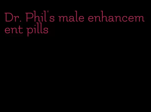 Dr. Phil's male enhancement pills