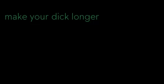 make your dick longer
