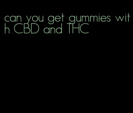 can you get gummies with CBD and THC