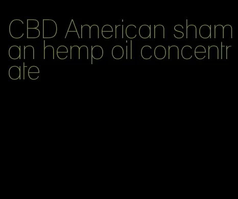 CBD American shaman hemp oil concentrate