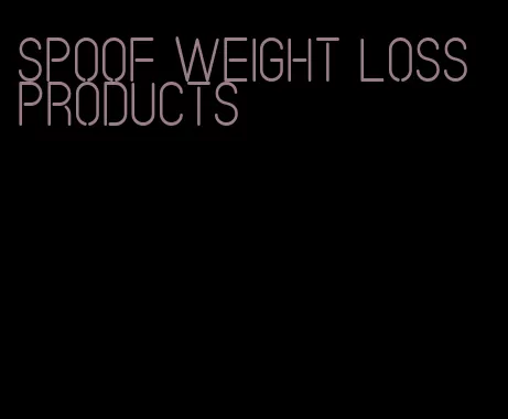 spoof weight loss products