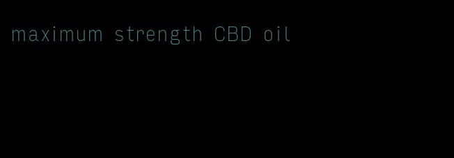 maximum strength CBD oil