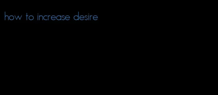 how to increase desire