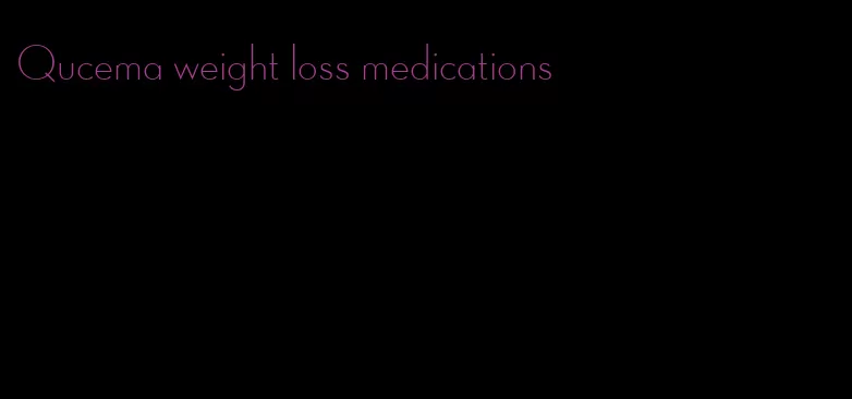 Qucema weight loss medications