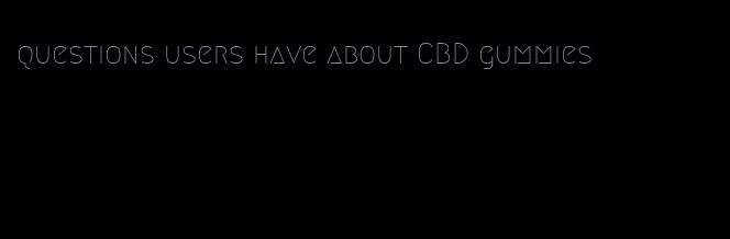 questions users have about CBD gummies
