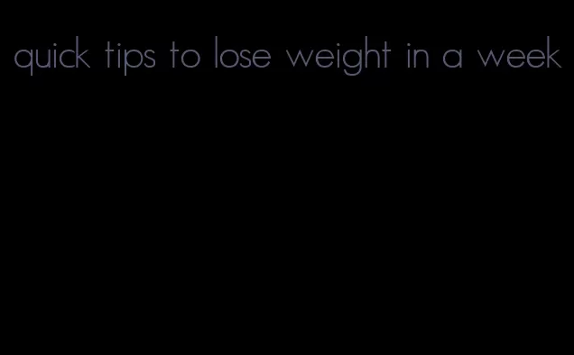 quick tips to lose weight in a week