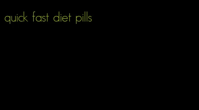 quick fast diet pills