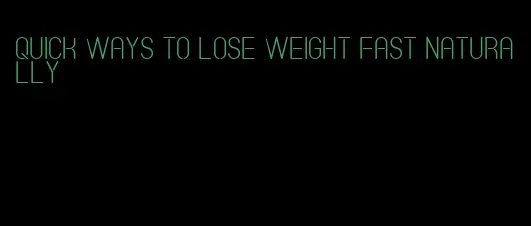 quick ways to lose weight fast naturally