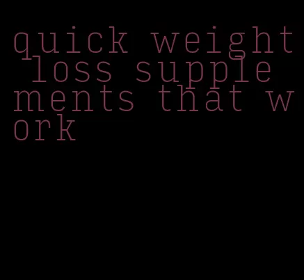 quick weight loss supplements that work