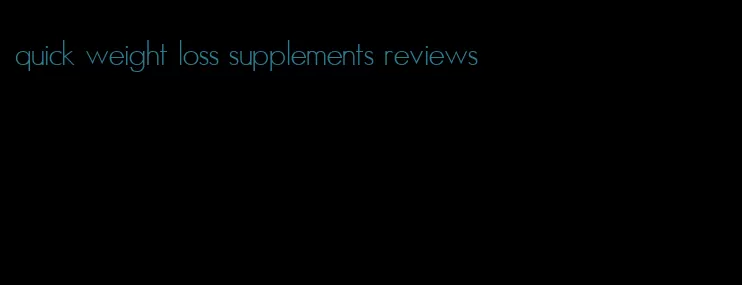 quick weight loss supplements reviews