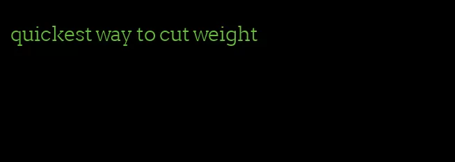 quickest way to cut weight