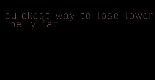 quickest way to lose lower belly fat