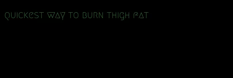 quickest way to burn thigh fat