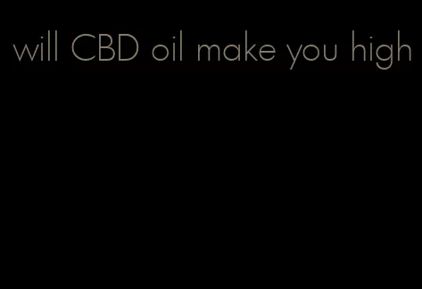 will CBD oil make you high