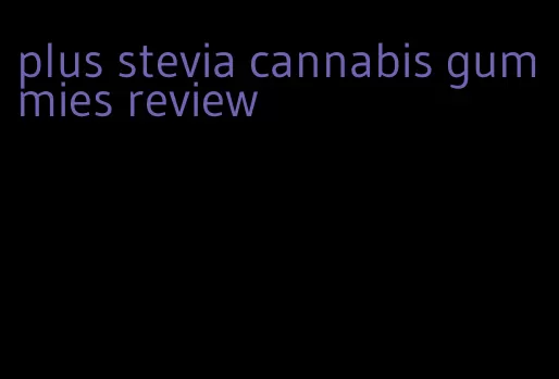 plus stevia cannabis gummies review