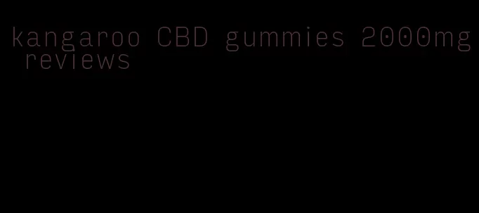 kangaroo CBD gummies 2000mg reviews