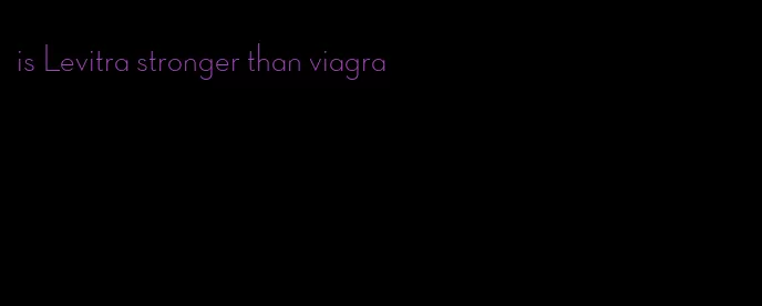 is Levitra stronger than viagra