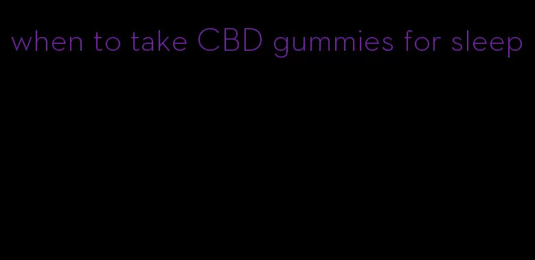 when to take CBD gummies for sleep
