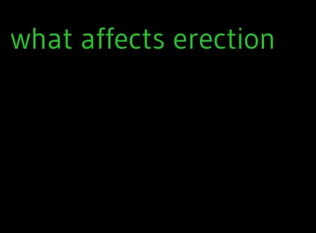 what affects erection