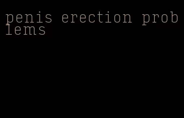 penis erection problems