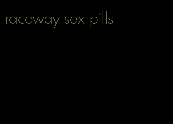 raceway sex pills