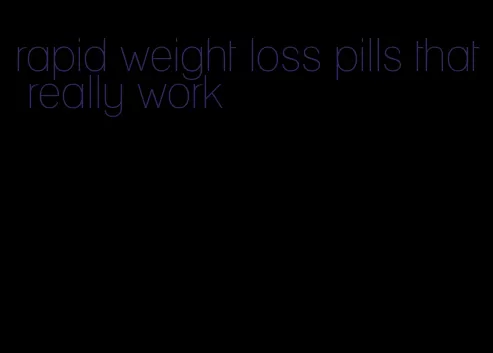 rapid weight loss pills that really work