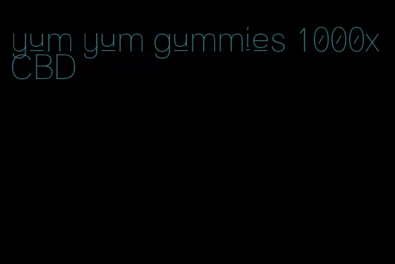 yum yum gummies 1000x CBD