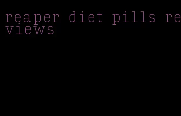 reaper diet pills reviews
