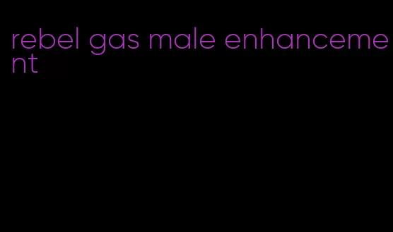 rebel gas male enhancement