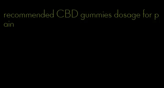 recommended CBD gummies dosage for pain