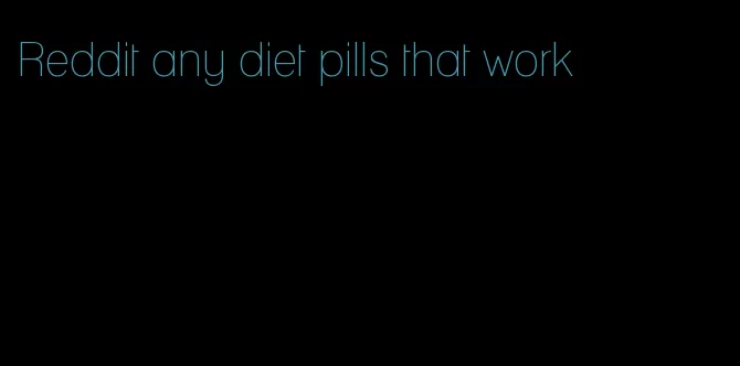 Reddit any diet pills that work