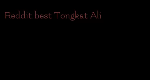Reddit best Tongkat Ali