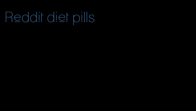 Reddit diet pills