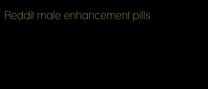 Reddit male enhancement pills