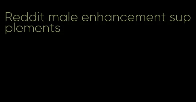 Reddit male enhancement supplements