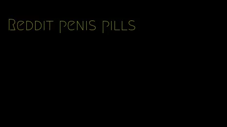 Reddit penis pills