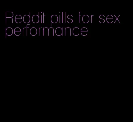 Reddit pills for sex performance