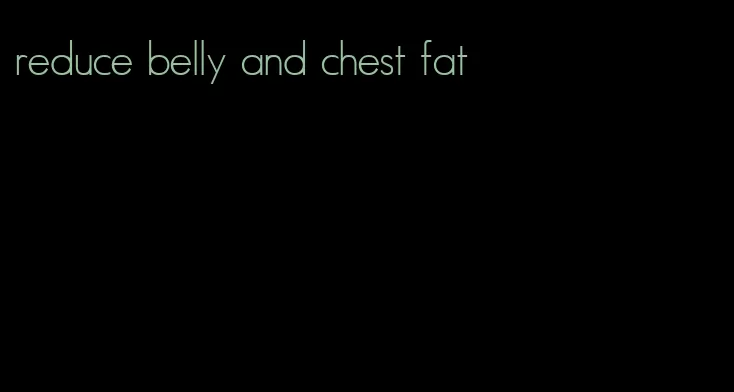 reduce belly and chest fat