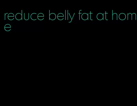 reduce belly fat at home
